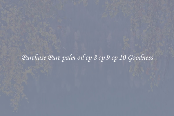 Purchase Pure palm oil cp 8 cp 9 cp 10 Goodness