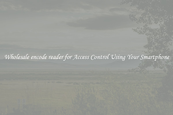 Wholesale encode reader for Access Control Using Your Smartphone