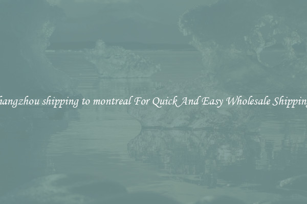 hangzhou shipping to montreal For Quick And Easy Wholesale Shipping