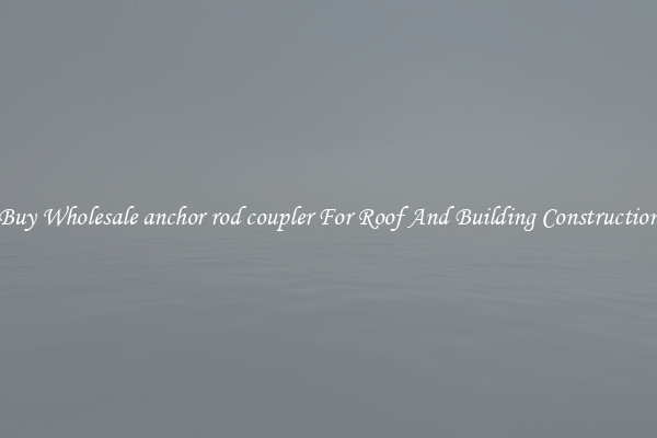 Buy Wholesale anchor rod coupler For Roof And Building Construction