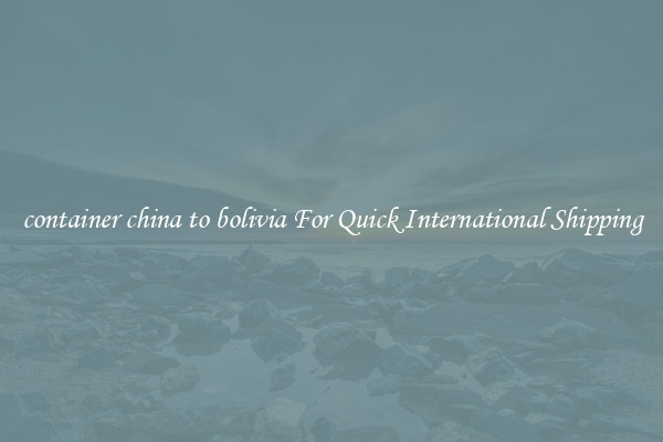 container china to bolivia For Quick International Shipping