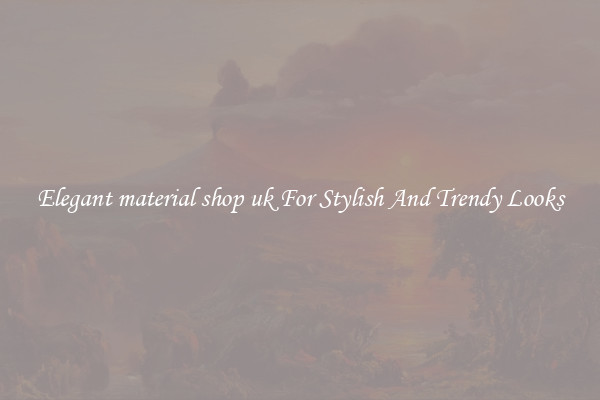 Elegant material shop uk For Stylish And Trendy Looks