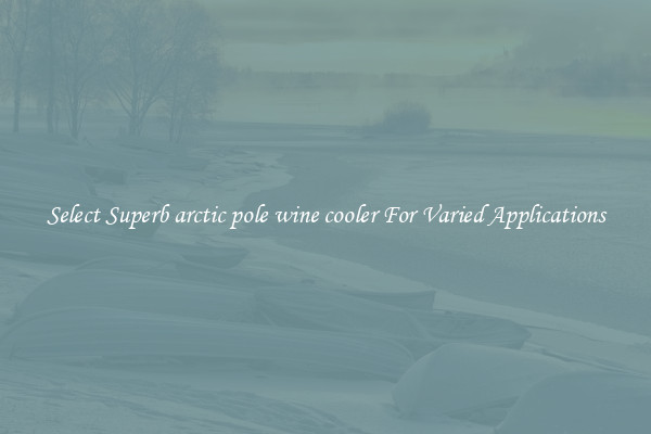 Select Superb arctic pole wine cooler For Varied Applications