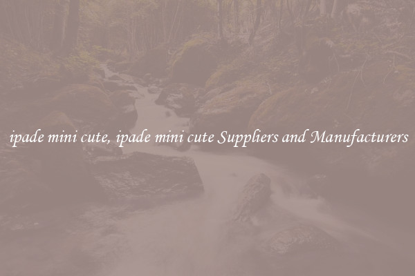 ipade mini cute, ipade mini cute Suppliers and Manufacturers
