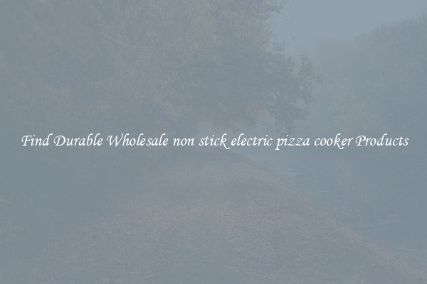 Find Durable Wholesale non stick electric pizza cooker Products