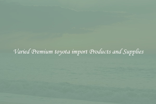Varied Premium toyota import Products and Supplies