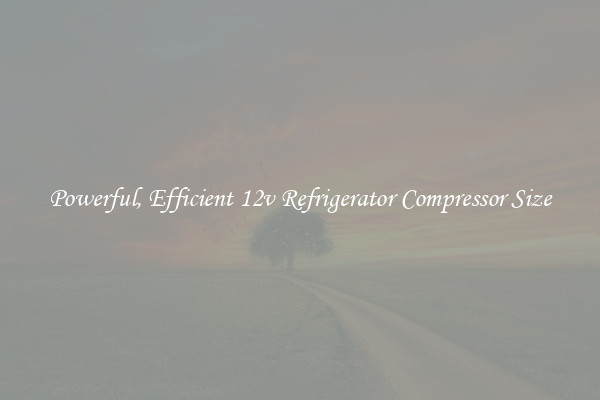 Powerful, Efficient 12v Refrigerator Compressor Size