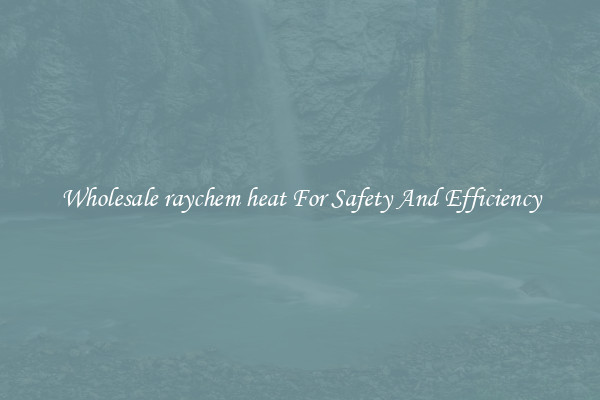 Wholesale raychem heat For Safety And Efficiency