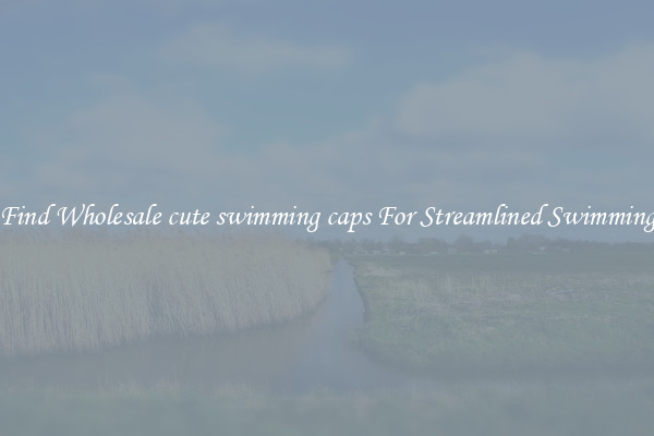 Find Wholesale cute swimming caps For Streamlined Swimming