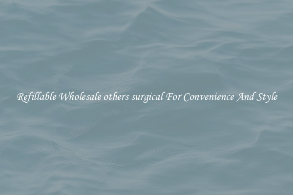 Refillable Wholesale others surgical For Convenience And Style