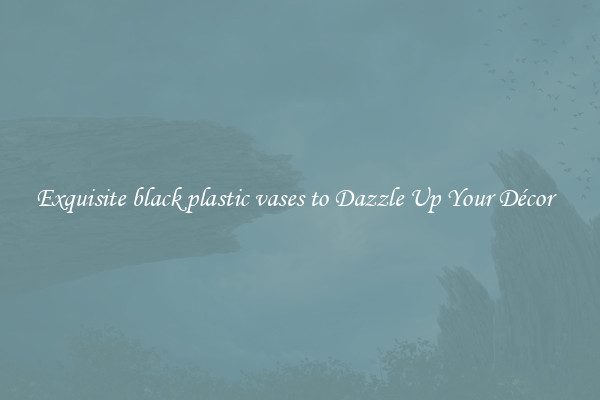 Exquisite black plastic vases to Dazzle Up Your Décor  