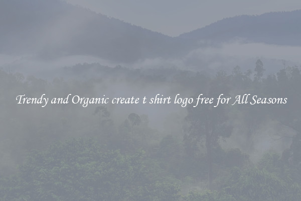 Trendy and Organic create t shirt logo free for All Seasons