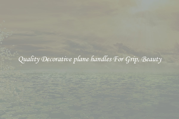 Quality Decorative plane handles For Grip, Beauty