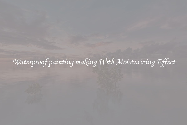 Waterproof painting making With Moisturizing Effect