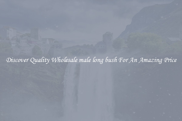 Discover Quality Wholesale male long bush For An Amazing Price