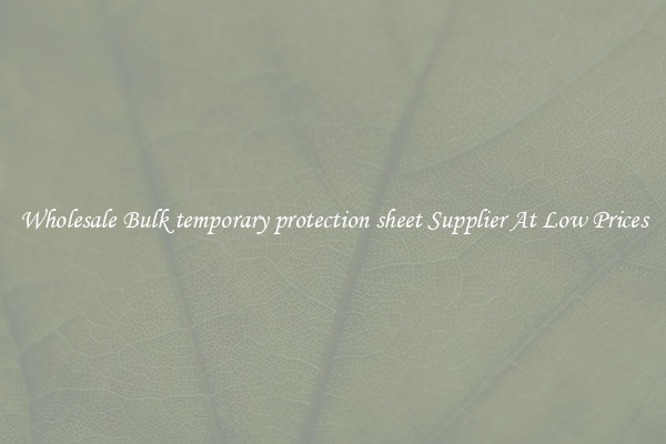 Wholesale Bulk temporary protection sheet Supplier At Low Prices