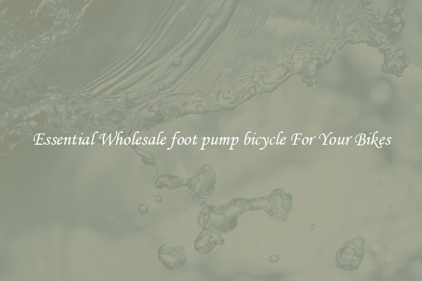 Essential Wholesale foot pump bicycle For Your Bikes