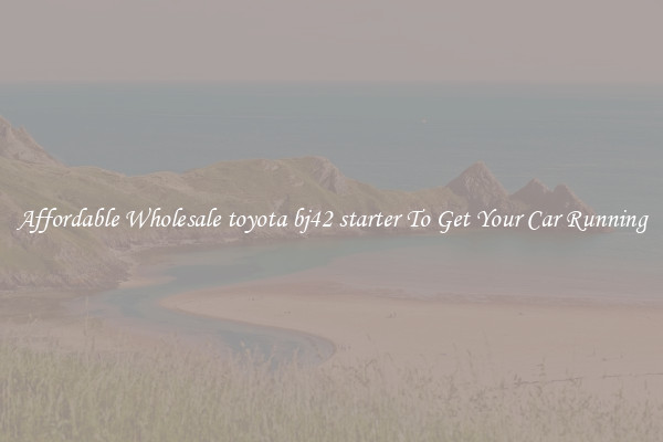 Affordable Wholesale toyota bj42 starter To Get Your Car Running