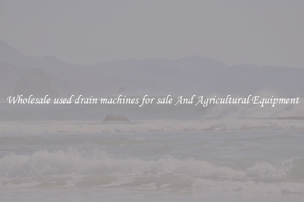 Wholesale used drain machines for sale And Agricultural Equipment