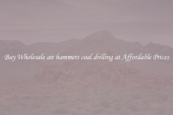 Buy Wholesale air hammers coal drilling at Affordable Prices