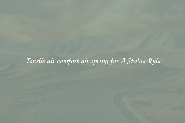 Tensile air comfort air spring for A Stable Ride