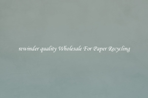 rewinder quality Wholesale For Paper Recycling