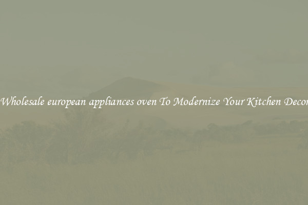 Wholesale european appliances oven To Modernize Your Kitchen Decor