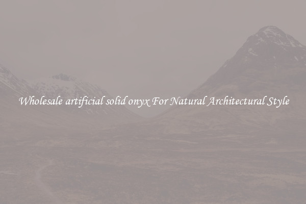 Wholesale artificial solid onyx For Natural Architectural Style