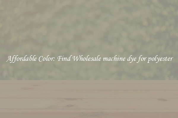 Affordable Color: Find Wholesale machine dye for polyester