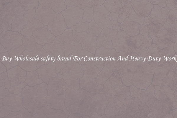 Buy Wholesale safety brand For Construction And Heavy Duty Work