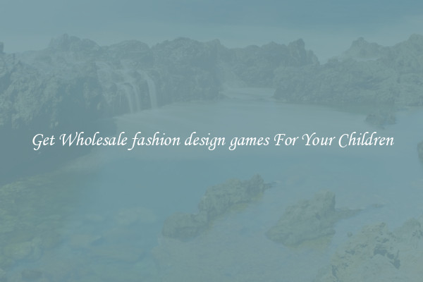 Get Wholesale fashion design games For Your Children