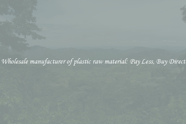 Wholesale manufacturer of plastic raw material: Pay Less, Buy Direct