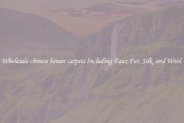 Wholesale chinese henan carpets Including Faux Fur, Silk, and Wool 