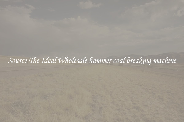 Source The Ideal Wholesale hammer coal breaking machine