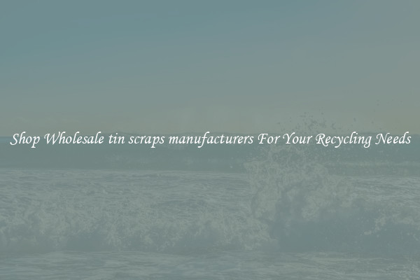 Shop Wholesale tin scraps manufacturers For Your Recycling Needs