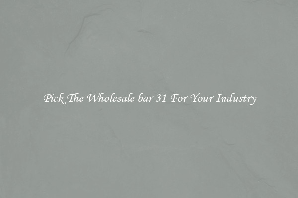 Pick The Wholesale bar 31 For Your Industry