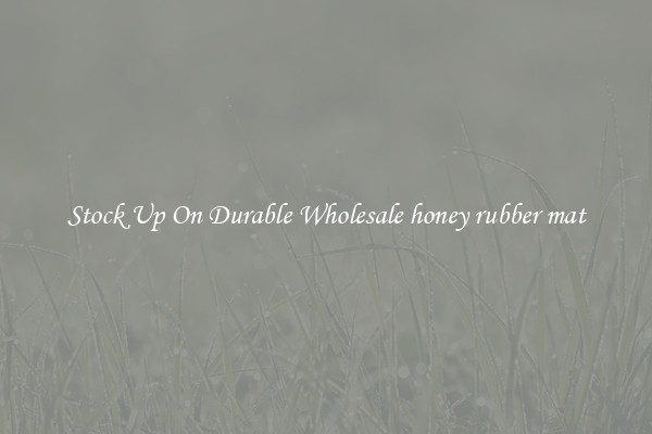 Stock Up On Durable Wholesale honey rubber mat