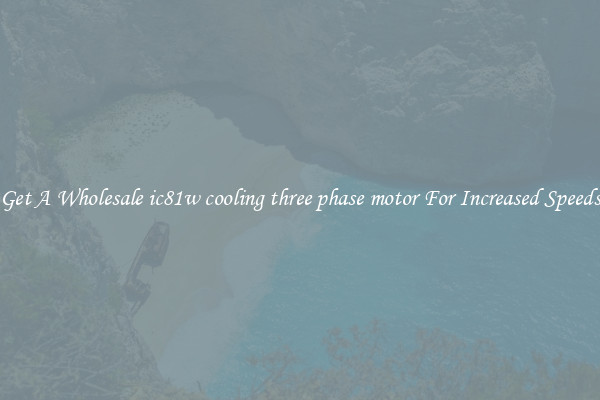 Get A Wholesale ic81w cooling three phase motor For Increased Speeds