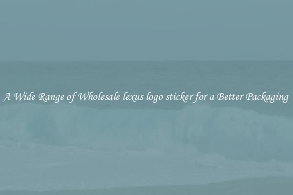 A Wide Range of Wholesale lexus logo sticker for a Better Packaging 