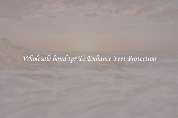 Wholesale band tpr To Enhance Feet Protection