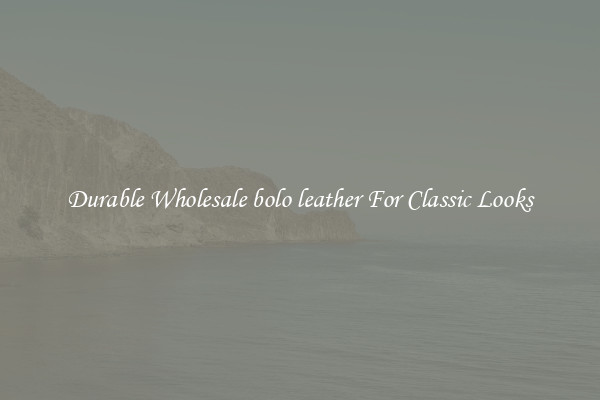 Durable Wholesale bolo leather For Classic Looks