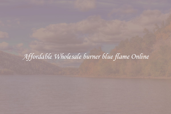 Affordable Wholesale burner blue flame Online