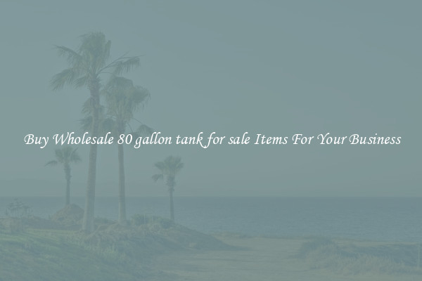 Buy Wholesale 80 gallon tank for sale Items For Your Business