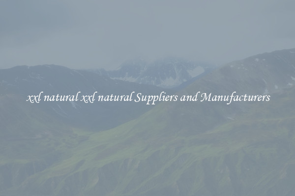 xxl natural xxl natural Suppliers and Manufacturers