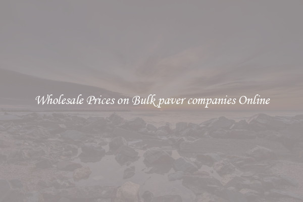 Wholesale Prices on Bulk paver companies Online