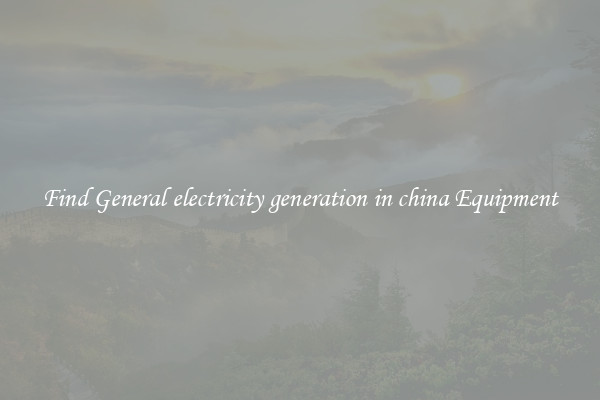 Find General electricity generation in china Equipment