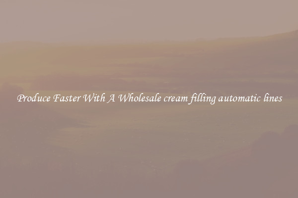 Produce Faster With A Wholesale cream filling automatic lines