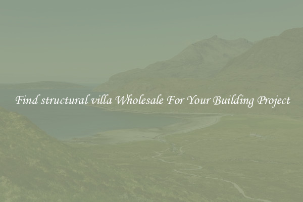 Find structural villa Wholesale For Your Building Project