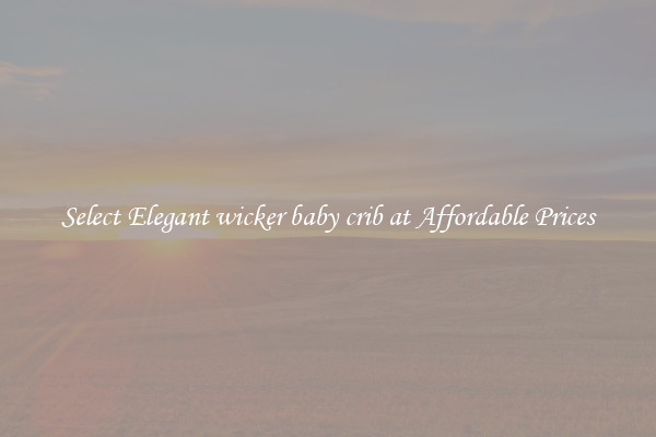 Select Elegant wicker baby crib at Affordable Prices