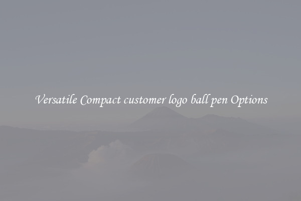 Versatile Compact customer logo ball pen Options